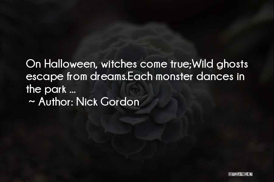 Nick Gordon Quotes: On Halloween, Witches Come True;wild Ghosts Escape From Dreams.each Monster Dances In The Park ...