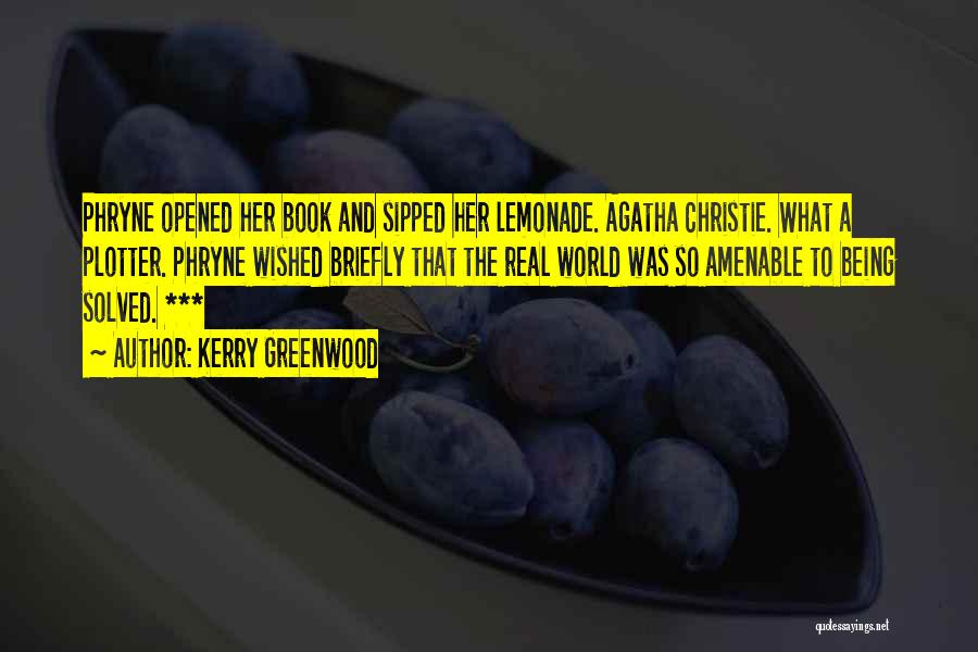 Kerry Greenwood Quotes: Phryne Opened Her Book And Sipped Her Lemonade. Agatha Christie. What A Plotter. Phryne Wished Briefly That The Real World