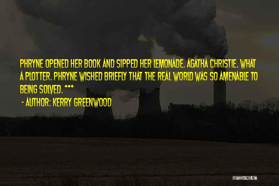 Kerry Greenwood Quotes: Phryne Opened Her Book And Sipped Her Lemonade. Agatha Christie. What A Plotter. Phryne Wished Briefly That The Real World