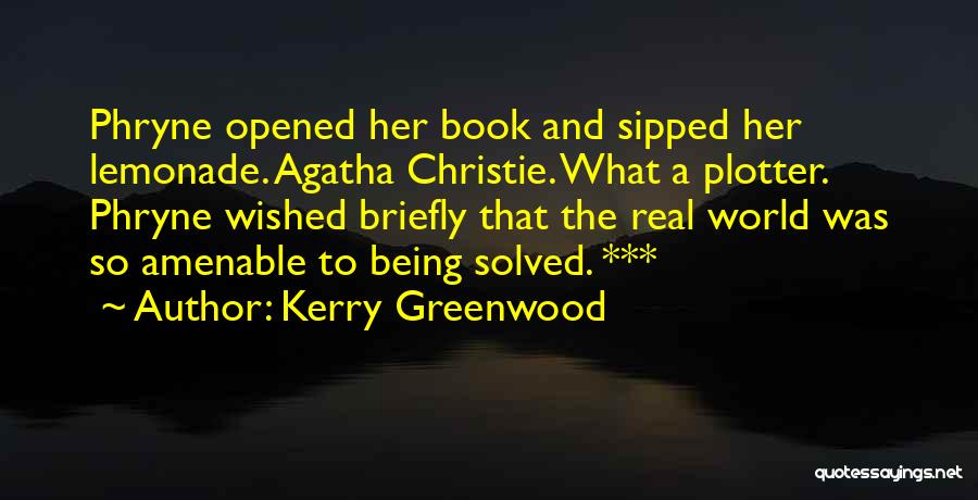 Kerry Greenwood Quotes: Phryne Opened Her Book And Sipped Her Lemonade. Agatha Christie. What A Plotter. Phryne Wished Briefly That The Real World