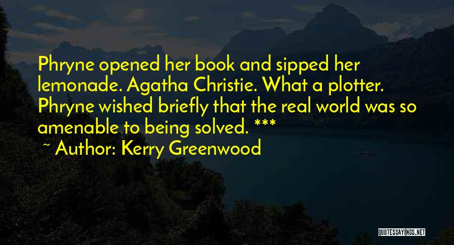 Kerry Greenwood Quotes: Phryne Opened Her Book And Sipped Her Lemonade. Agatha Christie. What A Plotter. Phryne Wished Briefly That The Real World