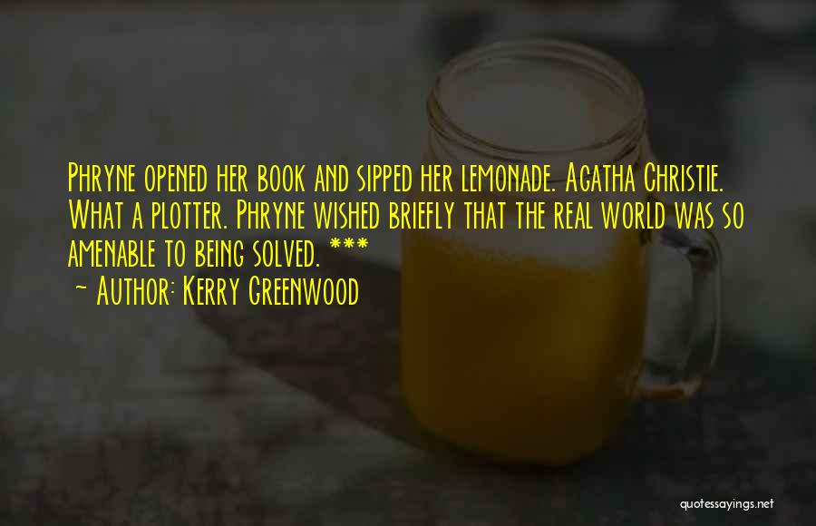 Kerry Greenwood Quotes: Phryne Opened Her Book And Sipped Her Lemonade. Agatha Christie. What A Plotter. Phryne Wished Briefly That The Real World