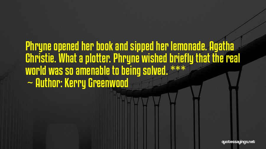 Kerry Greenwood Quotes: Phryne Opened Her Book And Sipped Her Lemonade. Agatha Christie. What A Plotter. Phryne Wished Briefly That The Real World