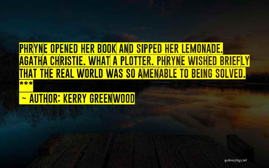 Kerry Greenwood Quotes: Phryne Opened Her Book And Sipped Her Lemonade. Agatha Christie. What A Plotter. Phryne Wished Briefly That The Real World