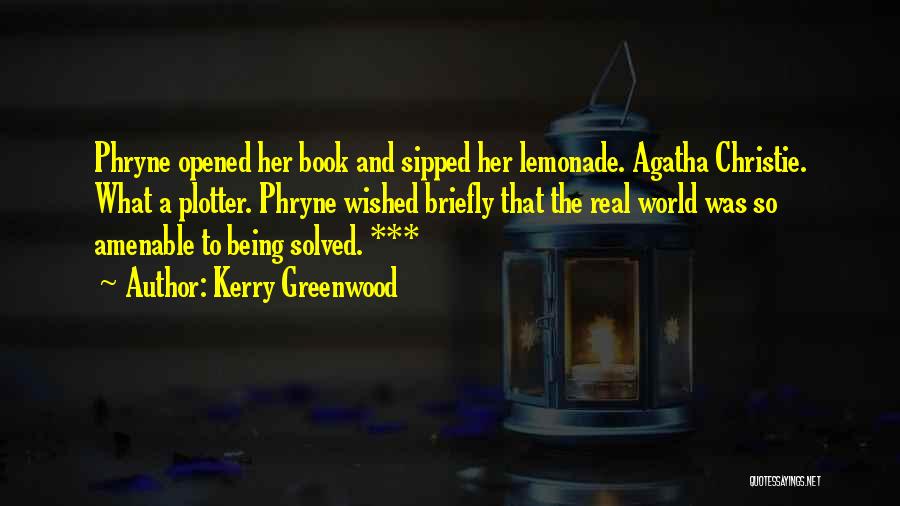 Kerry Greenwood Quotes: Phryne Opened Her Book And Sipped Her Lemonade. Agatha Christie. What A Plotter. Phryne Wished Briefly That The Real World