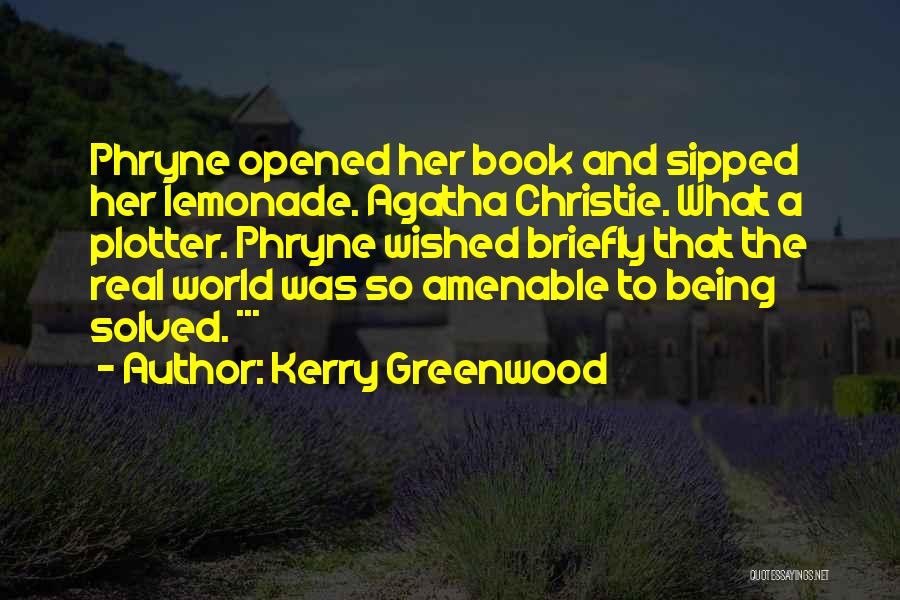 Kerry Greenwood Quotes: Phryne Opened Her Book And Sipped Her Lemonade. Agatha Christie. What A Plotter. Phryne Wished Briefly That The Real World