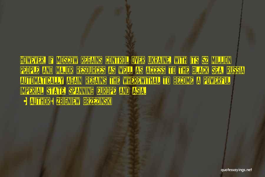 Zbigniew Brzezinski Quotes: However, If Moscow Regains Control Over Ukraine, With Its 52 Million People And Major Resources As Well As Access To