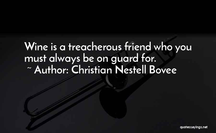 Christian Nestell Bovee Quotes: Wine Is A Treacherous Friend Who You Must Always Be On Guard For.