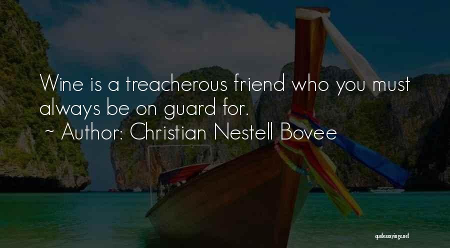 Christian Nestell Bovee Quotes: Wine Is A Treacherous Friend Who You Must Always Be On Guard For.