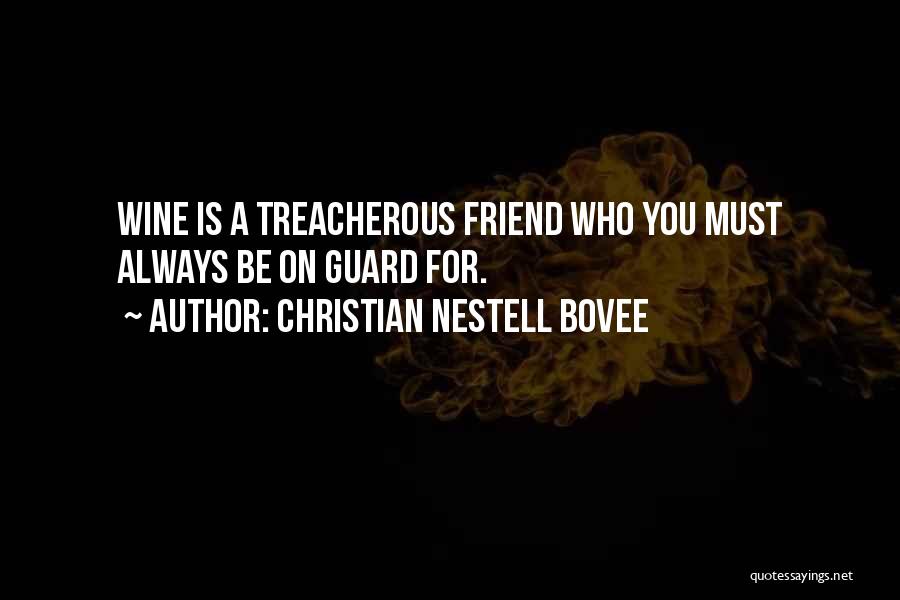 Christian Nestell Bovee Quotes: Wine Is A Treacherous Friend Who You Must Always Be On Guard For.