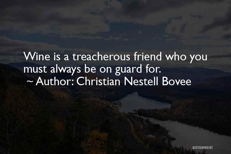Christian Nestell Bovee Quotes: Wine Is A Treacherous Friend Who You Must Always Be On Guard For.