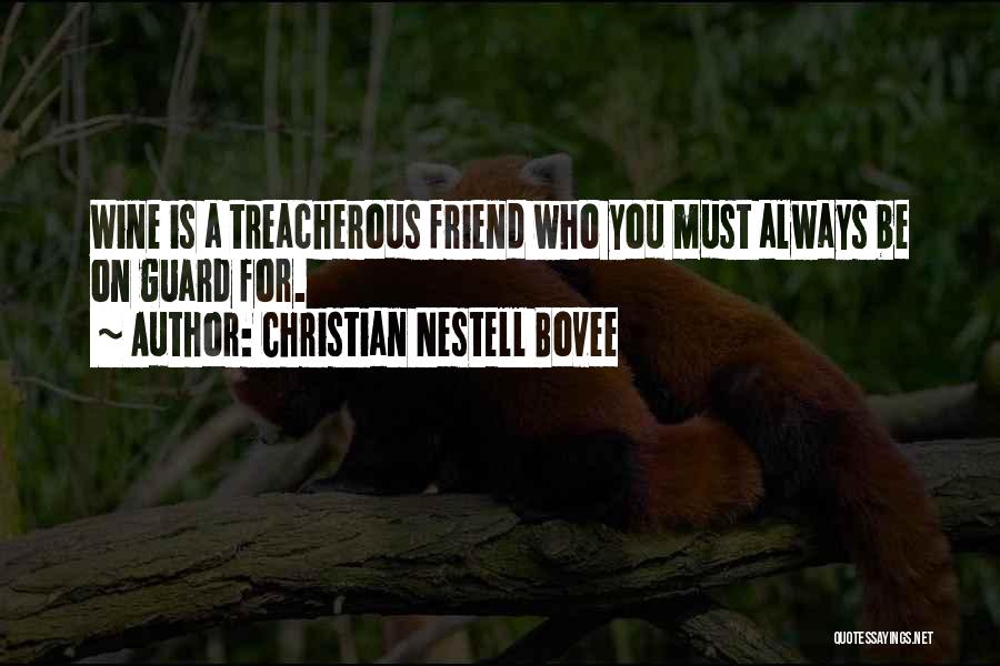 Christian Nestell Bovee Quotes: Wine Is A Treacherous Friend Who You Must Always Be On Guard For.