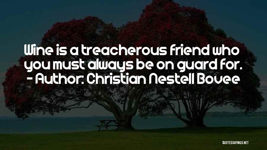 Christian Nestell Bovee Quotes: Wine Is A Treacherous Friend Who You Must Always Be On Guard For.