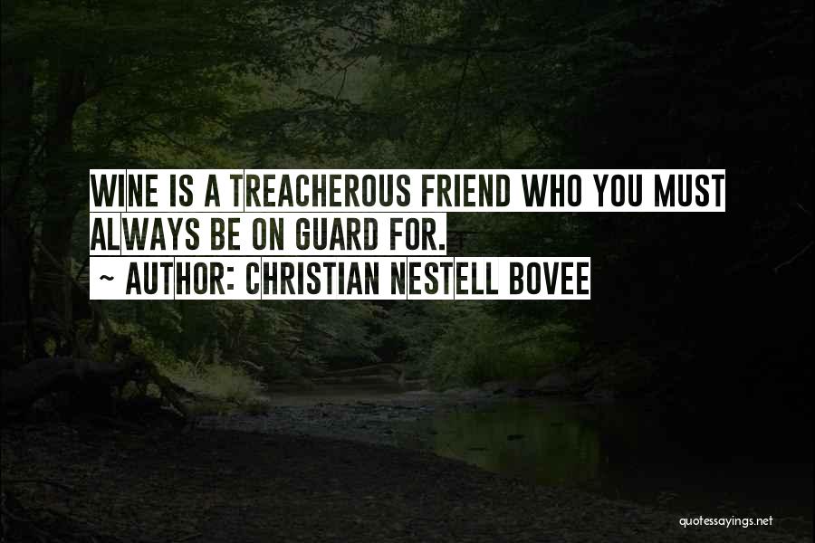 Christian Nestell Bovee Quotes: Wine Is A Treacherous Friend Who You Must Always Be On Guard For.