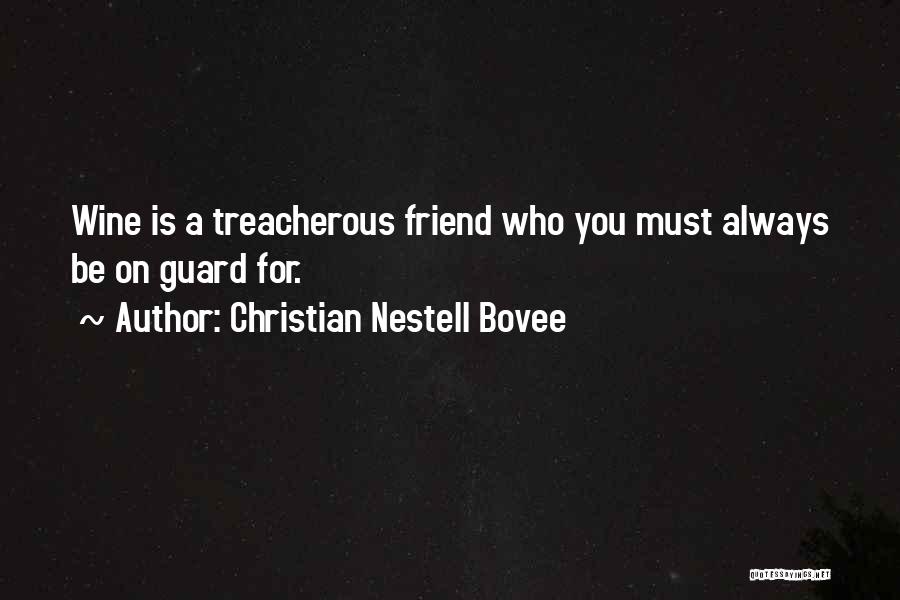 Christian Nestell Bovee Quotes: Wine Is A Treacherous Friend Who You Must Always Be On Guard For.