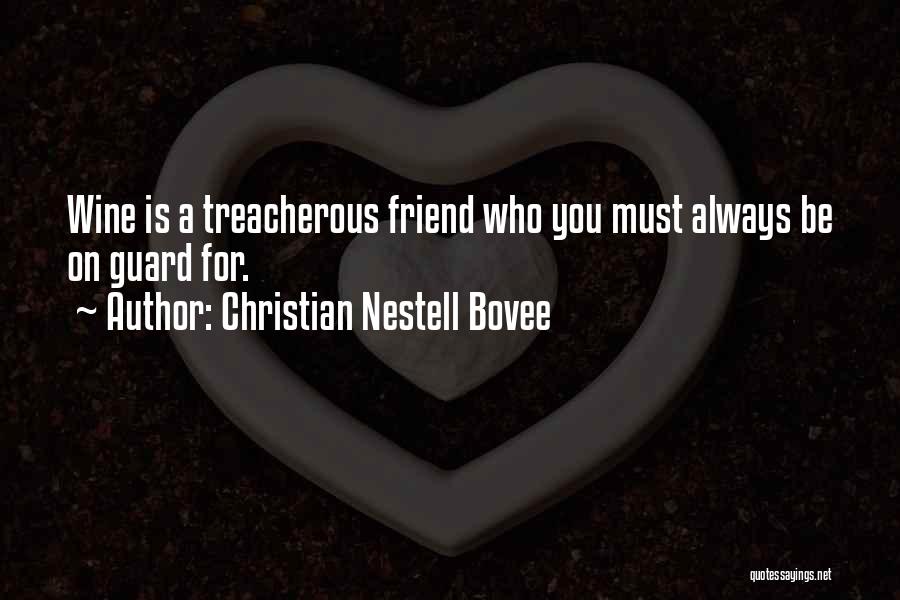 Christian Nestell Bovee Quotes: Wine Is A Treacherous Friend Who You Must Always Be On Guard For.