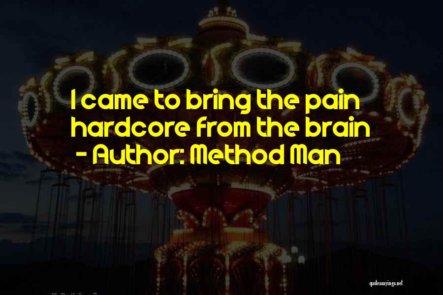 Method Man Quotes: I Came To Bring The Pain Hardcore From The Brain