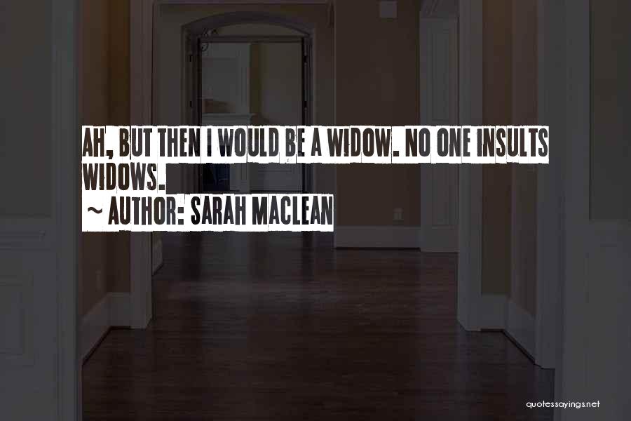 Sarah MacLean Quotes: Ah, But Then I Would Be A Widow. No One Insults Widows.