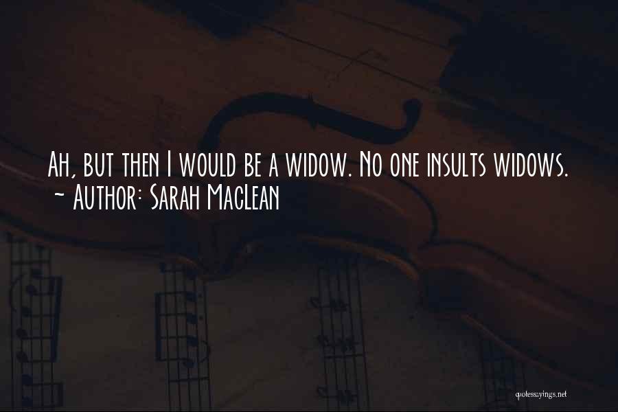 Sarah MacLean Quotes: Ah, But Then I Would Be A Widow. No One Insults Widows.