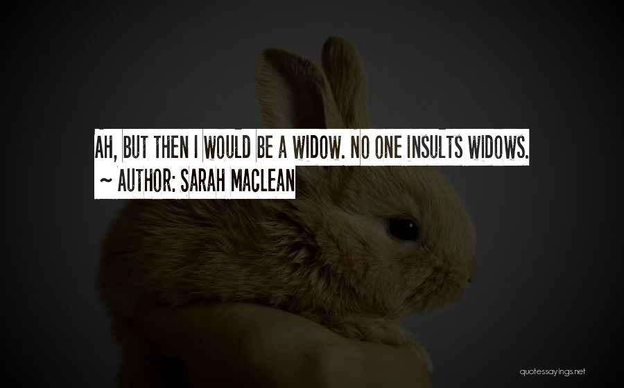 Sarah MacLean Quotes: Ah, But Then I Would Be A Widow. No One Insults Widows.