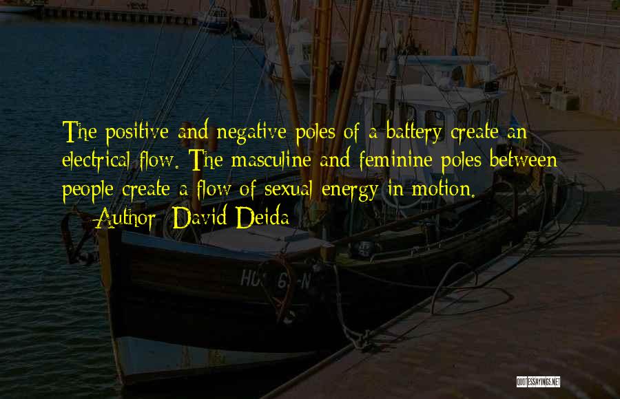 David Deida Quotes: The Positive And Negative Poles Of A Battery Create An Electrical Flow. The Masculine And Feminine Poles Between People Create