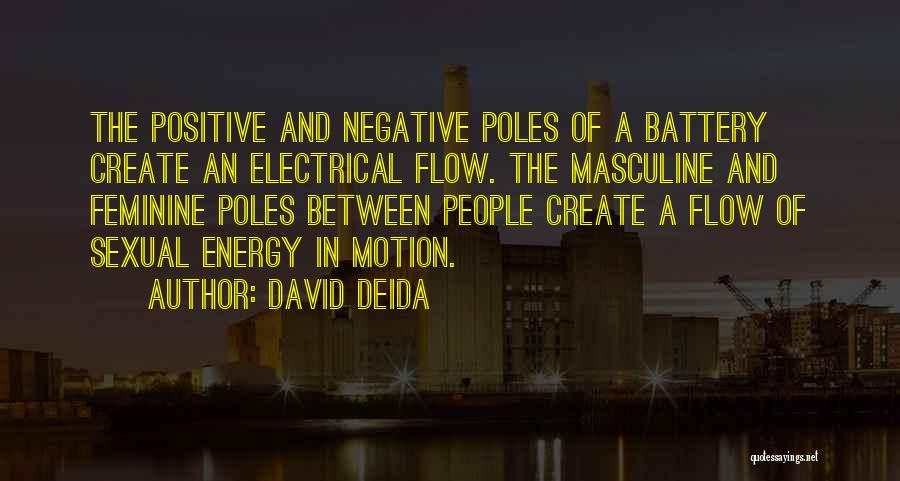 David Deida Quotes: The Positive And Negative Poles Of A Battery Create An Electrical Flow. The Masculine And Feminine Poles Between People Create