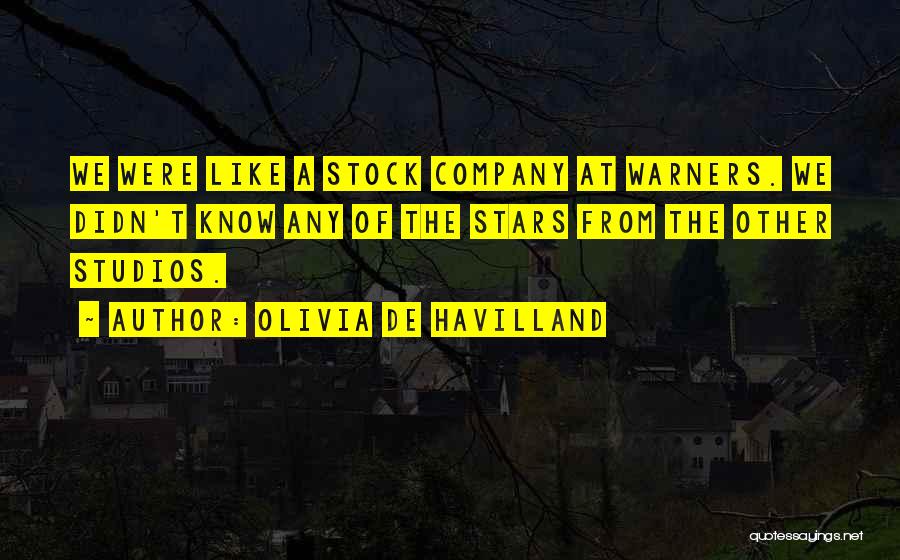 Olivia De Havilland Quotes: We Were Like A Stock Company At Warners. We Didn't Know Any Of The Stars From The Other Studios.