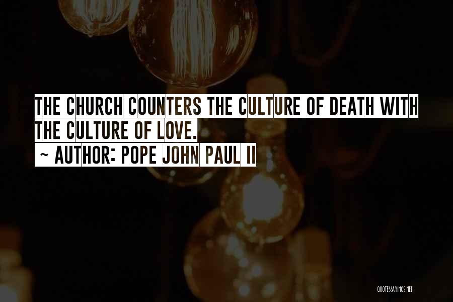 Pope John Paul II Quotes: The Church Counters The Culture Of Death With The Culture Of Love.