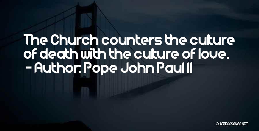 Pope John Paul II Quotes: The Church Counters The Culture Of Death With The Culture Of Love.