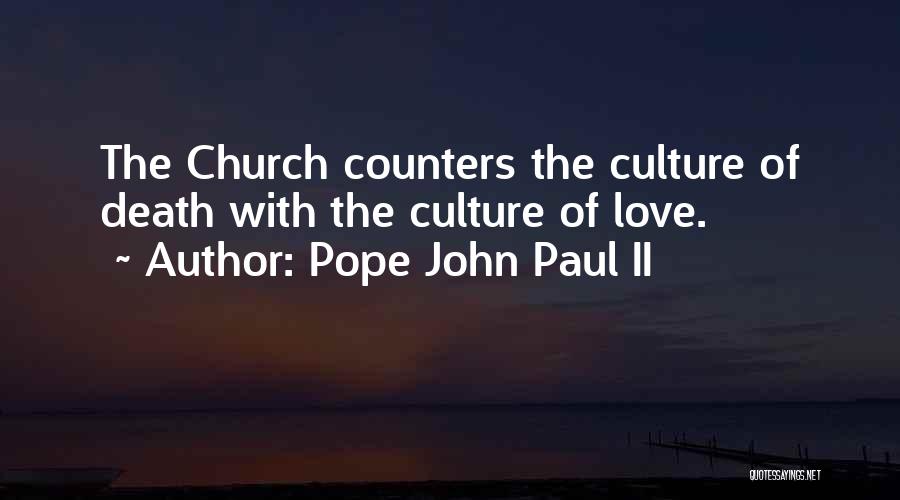 Pope John Paul II Quotes: The Church Counters The Culture Of Death With The Culture Of Love.