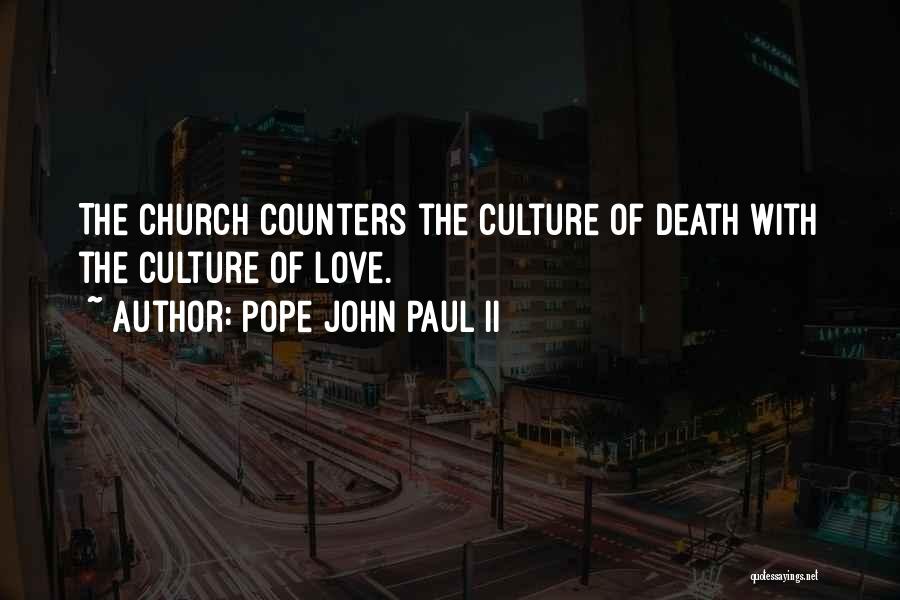 Pope John Paul II Quotes: The Church Counters The Culture Of Death With The Culture Of Love.