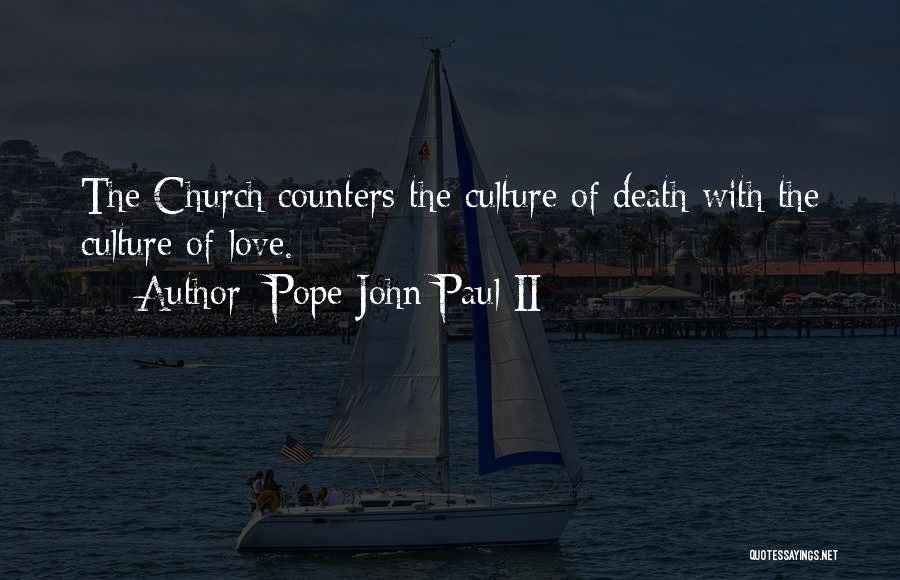 Pope John Paul II Quotes: The Church Counters The Culture Of Death With The Culture Of Love.