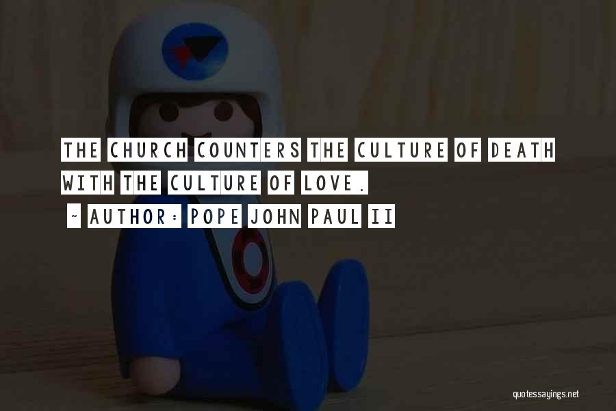 Pope John Paul II Quotes: The Church Counters The Culture Of Death With The Culture Of Love.