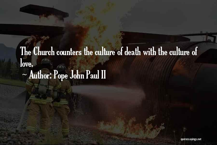 Pope John Paul II Quotes: The Church Counters The Culture Of Death With The Culture Of Love.