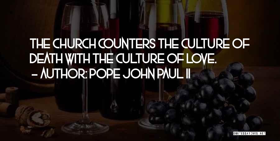 Pope John Paul II Quotes: The Church Counters The Culture Of Death With The Culture Of Love.