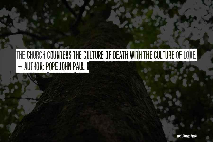 Pope John Paul II Quotes: The Church Counters The Culture Of Death With The Culture Of Love.