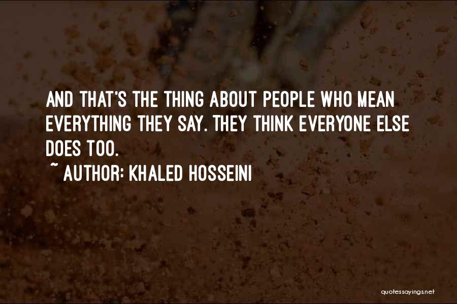 Khaled Hosseini Quotes: And That's The Thing About People Who Mean Everything They Say. They Think Everyone Else Does Too.