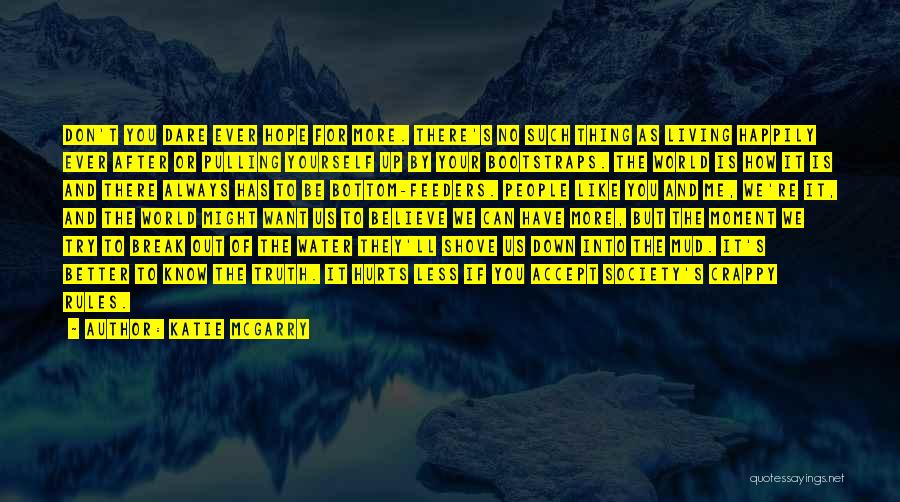 Katie McGarry Quotes: Don't You Dare Ever Hope For More. There's No Such Thing As Living Happily Ever After Or Pulling Yourself Up