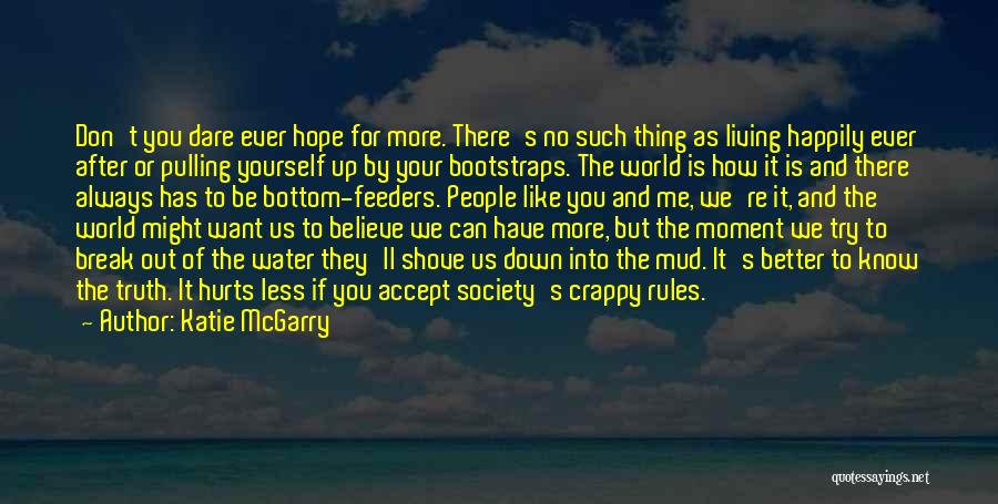 Katie McGarry Quotes: Don't You Dare Ever Hope For More. There's No Such Thing As Living Happily Ever After Or Pulling Yourself Up