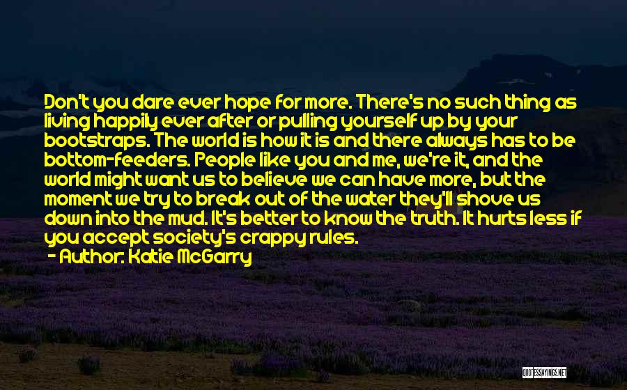 Katie McGarry Quotes: Don't You Dare Ever Hope For More. There's No Such Thing As Living Happily Ever After Or Pulling Yourself Up