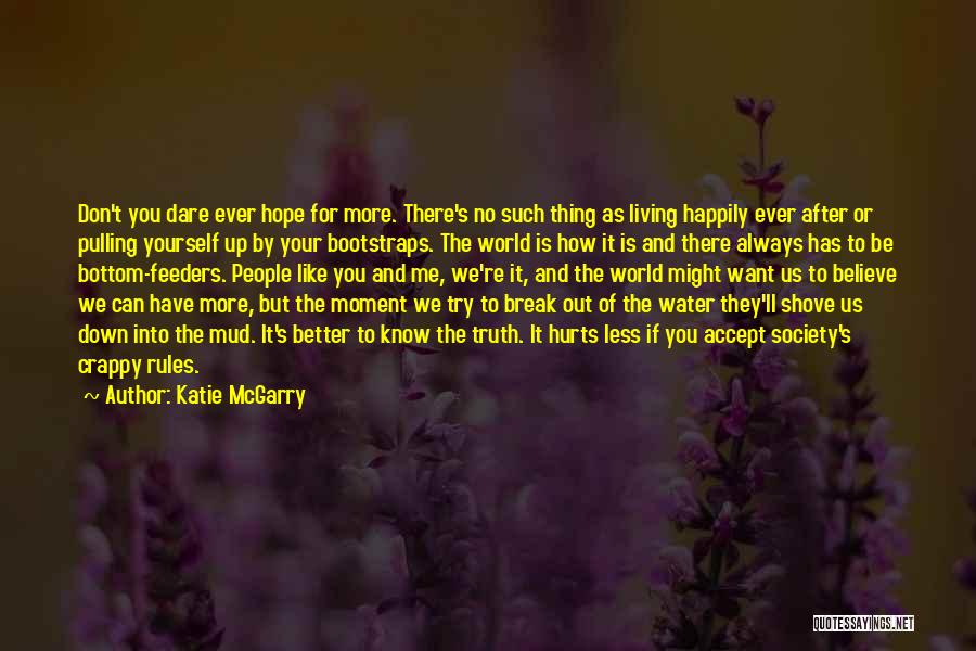 Katie McGarry Quotes: Don't You Dare Ever Hope For More. There's No Such Thing As Living Happily Ever After Or Pulling Yourself Up