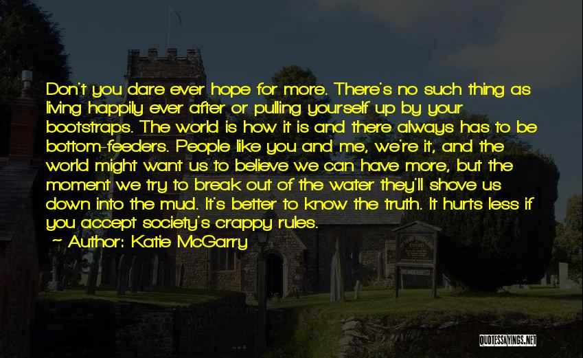 Katie McGarry Quotes: Don't You Dare Ever Hope For More. There's No Such Thing As Living Happily Ever After Or Pulling Yourself Up