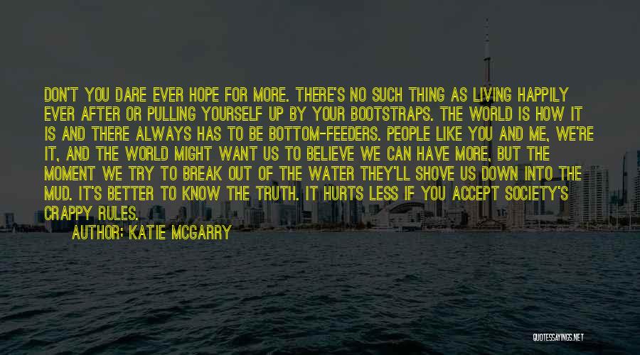 Katie McGarry Quotes: Don't You Dare Ever Hope For More. There's No Such Thing As Living Happily Ever After Or Pulling Yourself Up