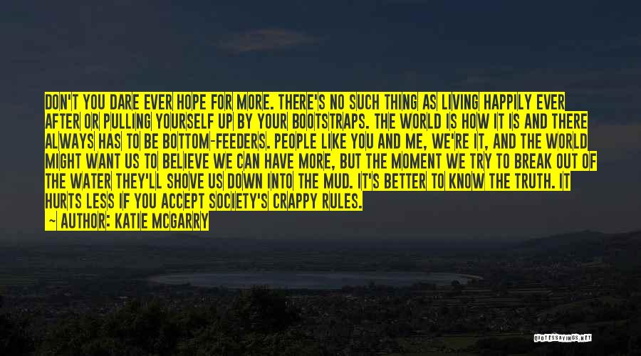 Katie McGarry Quotes: Don't You Dare Ever Hope For More. There's No Such Thing As Living Happily Ever After Or Pulling Yourself Up