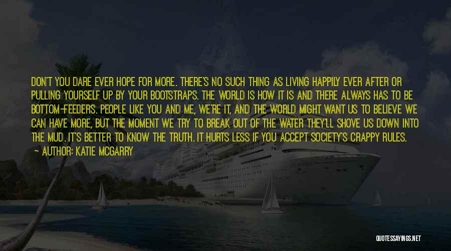 Katie McGarry Quotes: Don't You Dare Ever Hope For More. There's No Such Thing As Living Happily Ever After Or Pulling Yourself Up