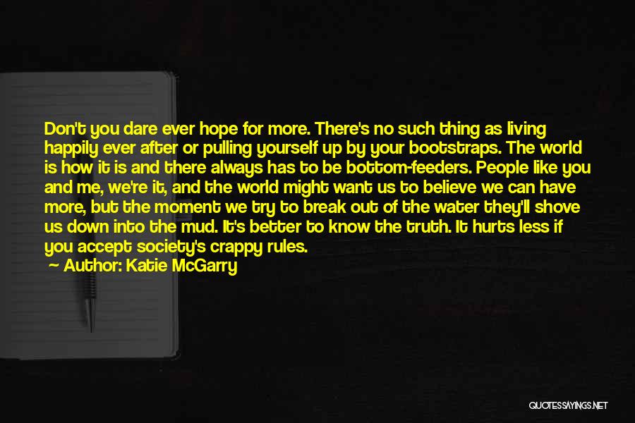 Katie McGarry Quotes: Don't You Dare Ever Hope For More. There's No Such Thing As Living Happily Ever After Or Pulling Yourself Up