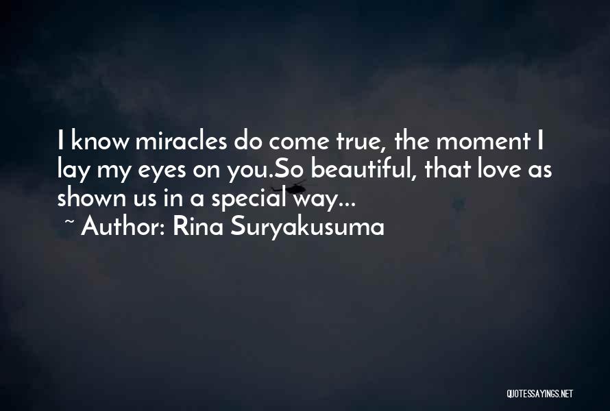 Rina Suryakusuma Quotes: I Know Miracles Do Come True, The Moment I Lay My Eyes On You.so Beautiful, That Love As Shown Us