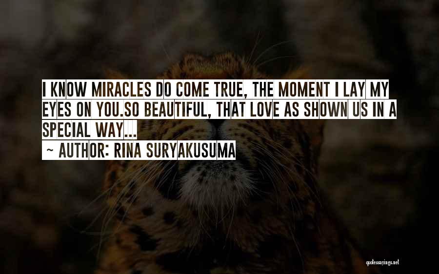 Rina Suryakusuma Quotes: I Know Miracles Do Come True, The Moment I Lay My Eyes On You.so Beautiful, That Love As Shown Us