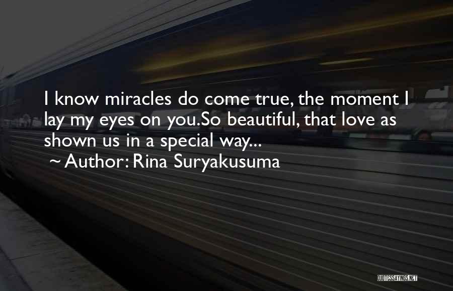 Rina Suryakusuma Quotes: I Know Miracles Do Come True, The Moment I Lay My Eyes On You.so Beautiful, That Love As Shown Us