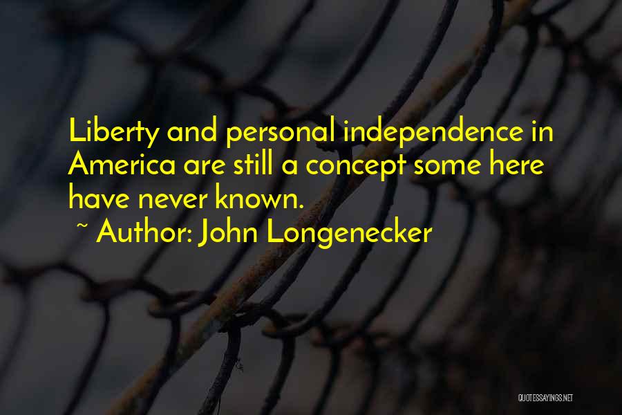 John Longenecker Quotes: Liberty And Personal Independence In America Are Still A Concept Some Here Have Never Known.